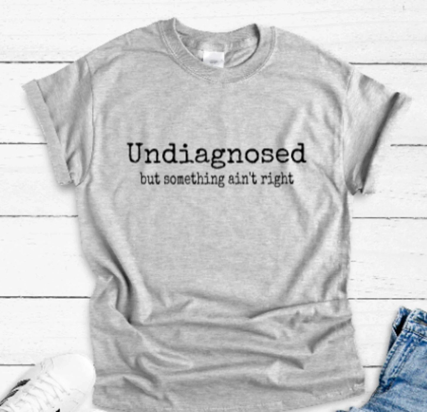 Undiagnosed, But Something Ain't Right, Unisex Short Sleeve Gray T-shirt Unisex T-shirt, Sweatshirt, Hoodie, Long Sleeve Tee - T-Shirt, Sweatshirt, Hoodie