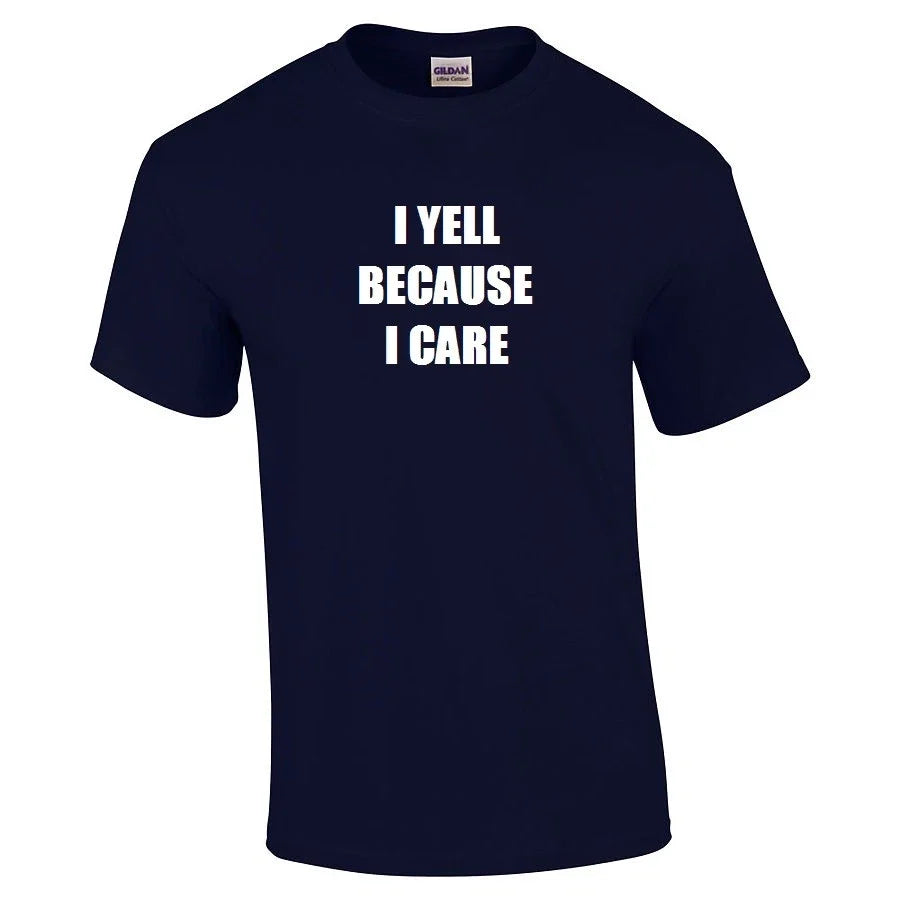 I Yell Because I Care T-shirt Funny Hilarious Sarcastic Cotton Shirt S - 5XL Unisex T-shirt, Sweatshirt, Hoodie, Long Sleeve Tee - T-Shirt, Sweatshirt, Hoodie