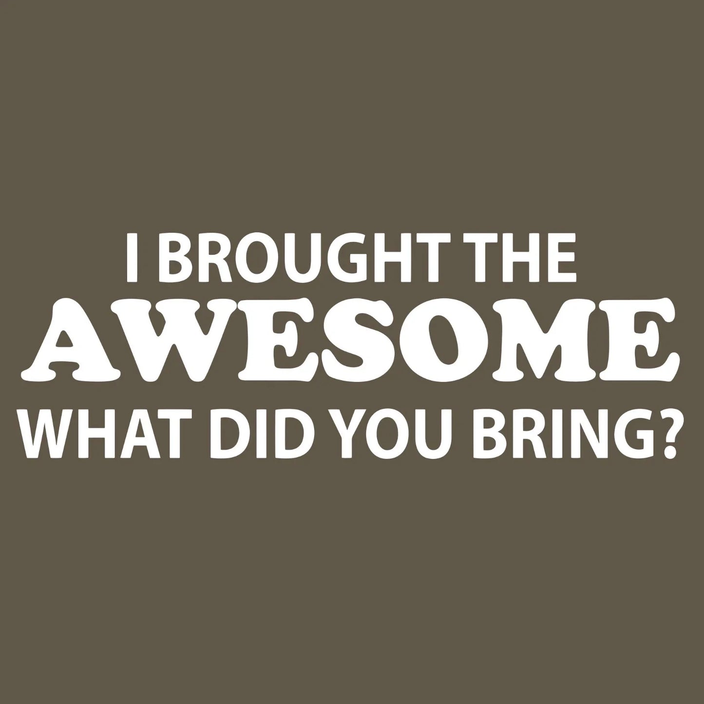 I Brought The Awesome What Did You Bring Funny T-Shirt Dad Joke Gift Tee SM-5XL Unisex T-shirt, Sweatshirt, Hoodie, Long Sleeve Tee - T-Shirt, Sweatshirt, Hoodie