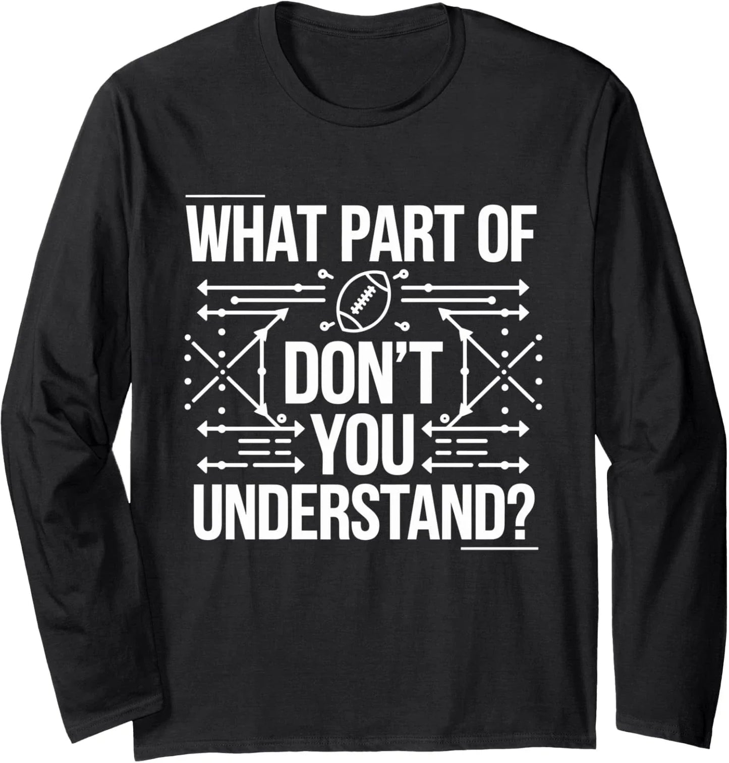 What Part Of Dont You Get Football Humor Design Long Sleeve T-Shirt Unisex T-shirt, Sweatshirt, Hoodie, Long Sleeve Tee - T-Shirt, Sweatshirt, Hoodie