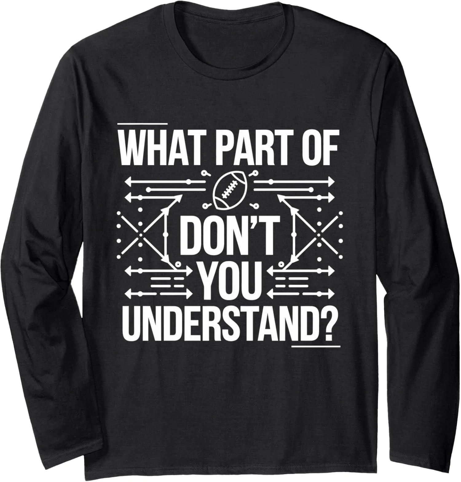 What Part Of Dont You Get Football Humor Design Long Sleeve T-Shirt Unisex T-shirt, Sweatshirt, Hoodie, Long Sleeve Tee - T-Shirt, Sweatshirt, Hoodie