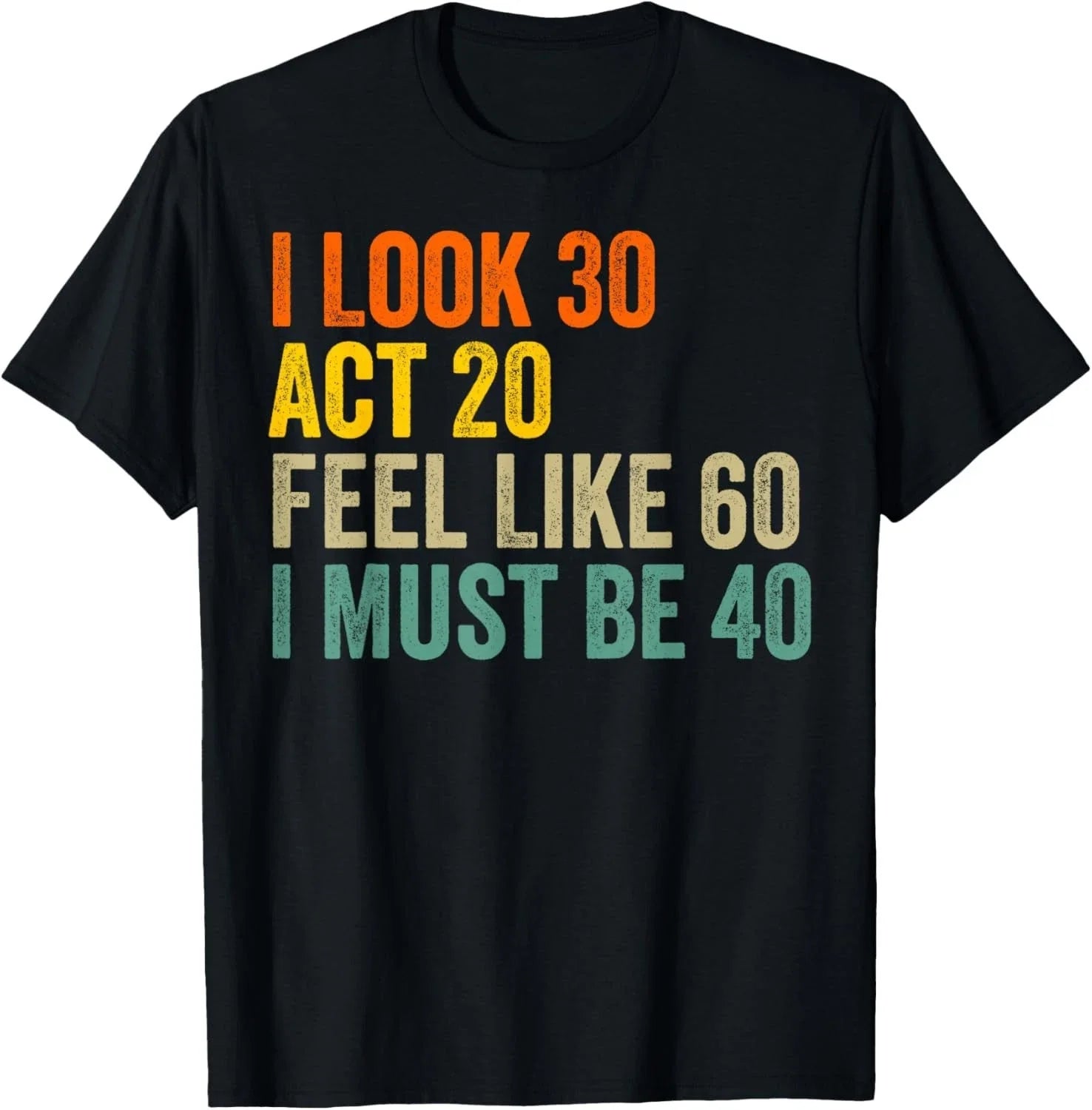 Funny 40th Birthday Shirt I Look 30 Act 20 Feel 60 Turning 40 Humor Tee Gift Unisex T-shirt, Sweatshirt, Hoodie, Long Sleeve Tee - T-Shirt, Sweatshirt, Hoodie