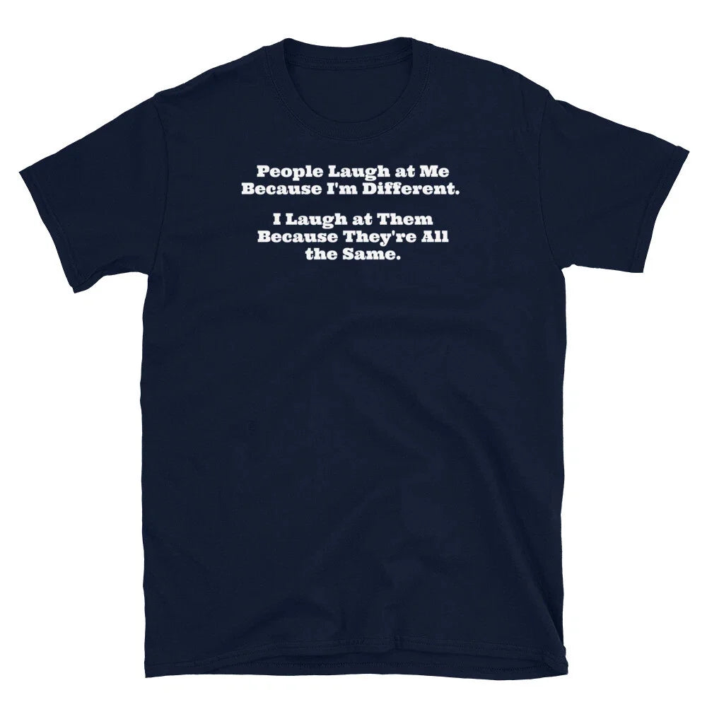 People Laugh at Me Because I'm Different Sarcastic Short-Sleeve Unisex T-Shirt Unisex T-shirt, Sweatshirt, Hoodie, Long Sleeve Tee - T-Shirt, Sweatshirt, Hoodie