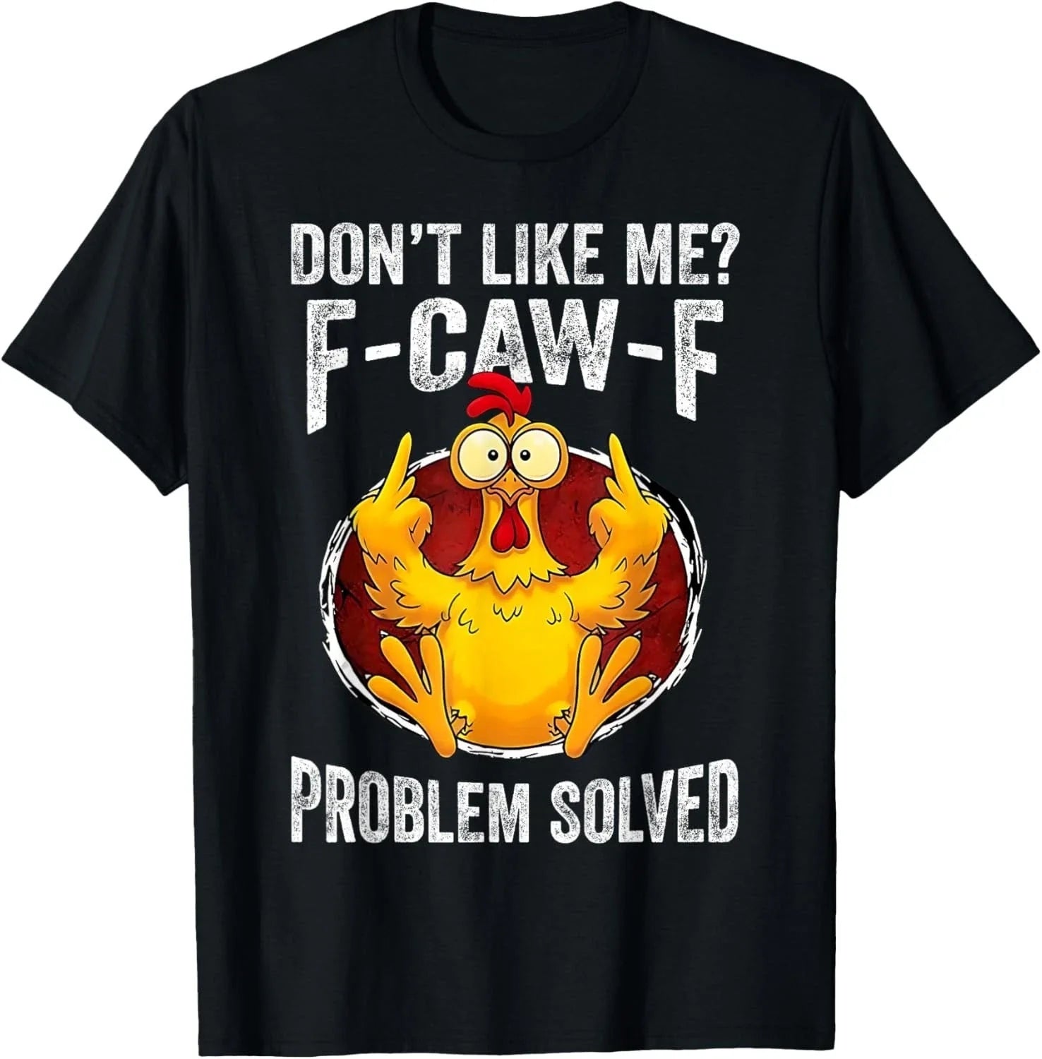 Dont Like Me F-Caw-F Problem Solved Sarcastic Chicken Humor  unisex T-Shirt Unisex T-shirt, Sweatshirt, Hoodie, Long Sleeve Tee - T-Shirt, Sweatshirt, Hoodie