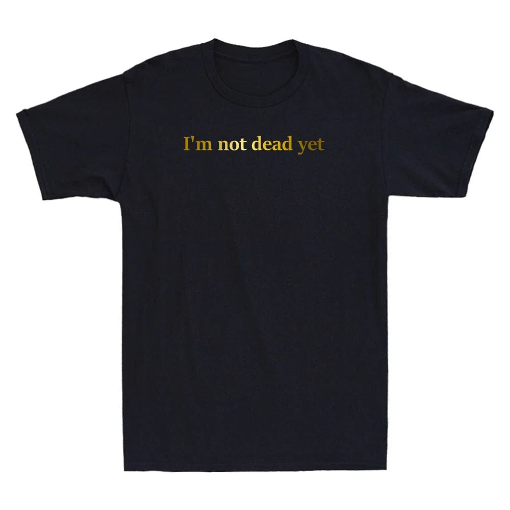 I'm Not Dead Yet Funny Quote Saying Joke Gift Novelty Men's Short Sleeve T-Shirt Unisex T-shirt, Sweatshirt, Hoodie, Long Sleeve Tee - T-Shirt, Sweatshirt, Hoodie