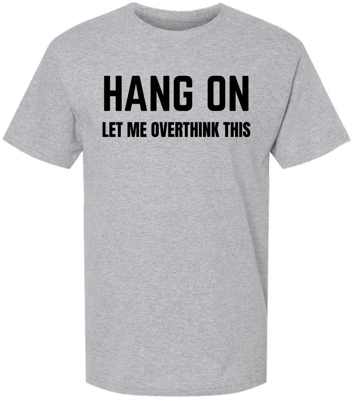 Hang On Let Me Overthink This Printed T Shirt Funny Sarcastic 100% Cotton Tee Unisex T-shirt, Sweatshirt, Hoodie, Long Sleeve Tee - T-Shirt, Sweatshirt, Hoodie