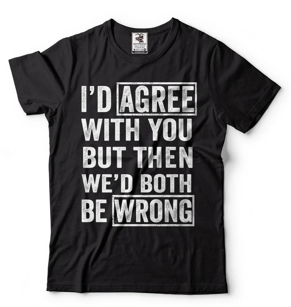 I Agree With You But Then We'd Both Be Wrong Sarcasm T shirt Humor Unisex Shirts Unisex T-shirt, Sweatshirt, Hoodie, Long Sleeve Tee - T-Shirt, Sweatshirt, Hoodie