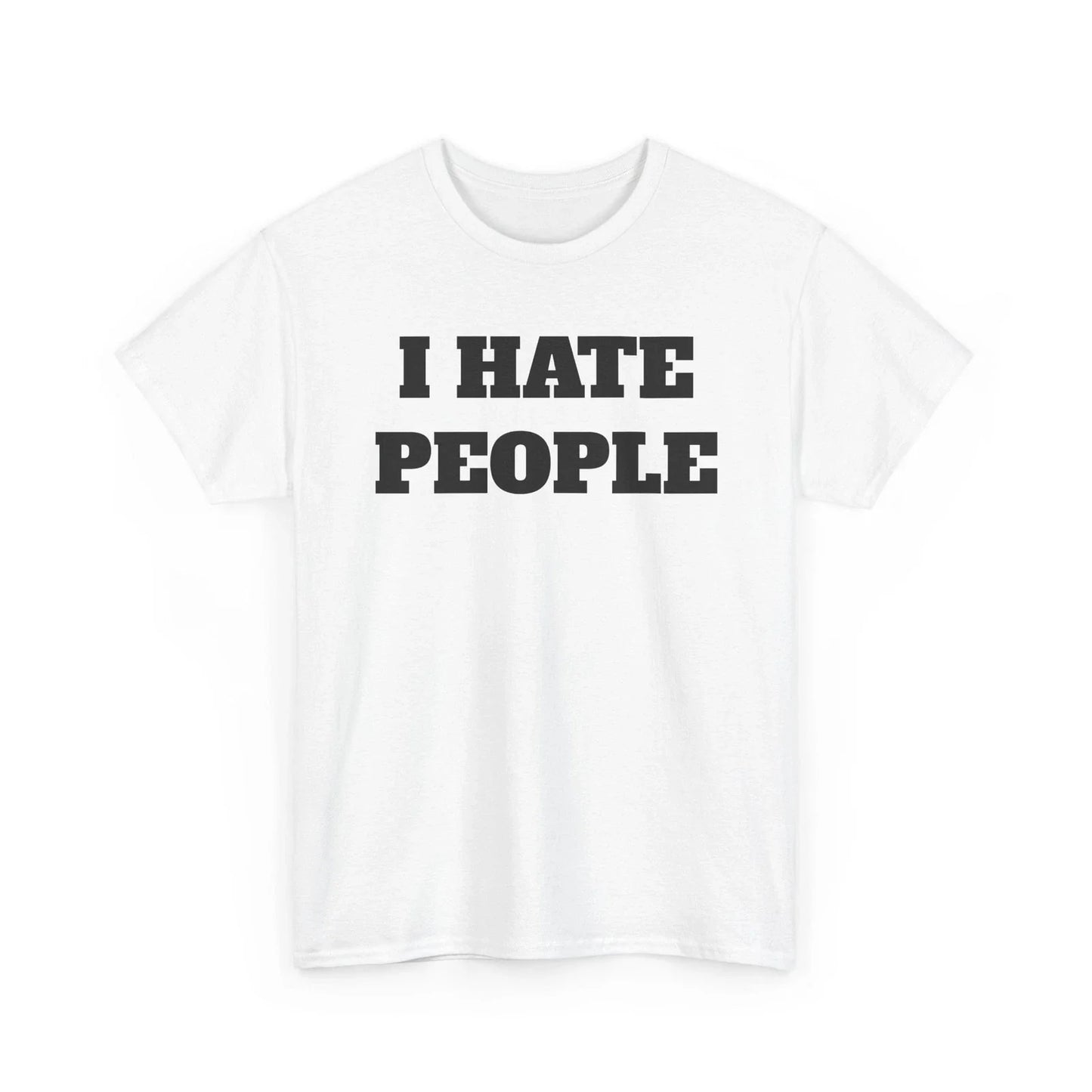 I Hate People T-Shirt | Funny Sarcastic Quote Tee, Unisex Tee Unisex T-shirt, Sweatshirt, Hoodie, Long Sleeve Tee - T-Shirt, Sweatshirt, Hoodie
