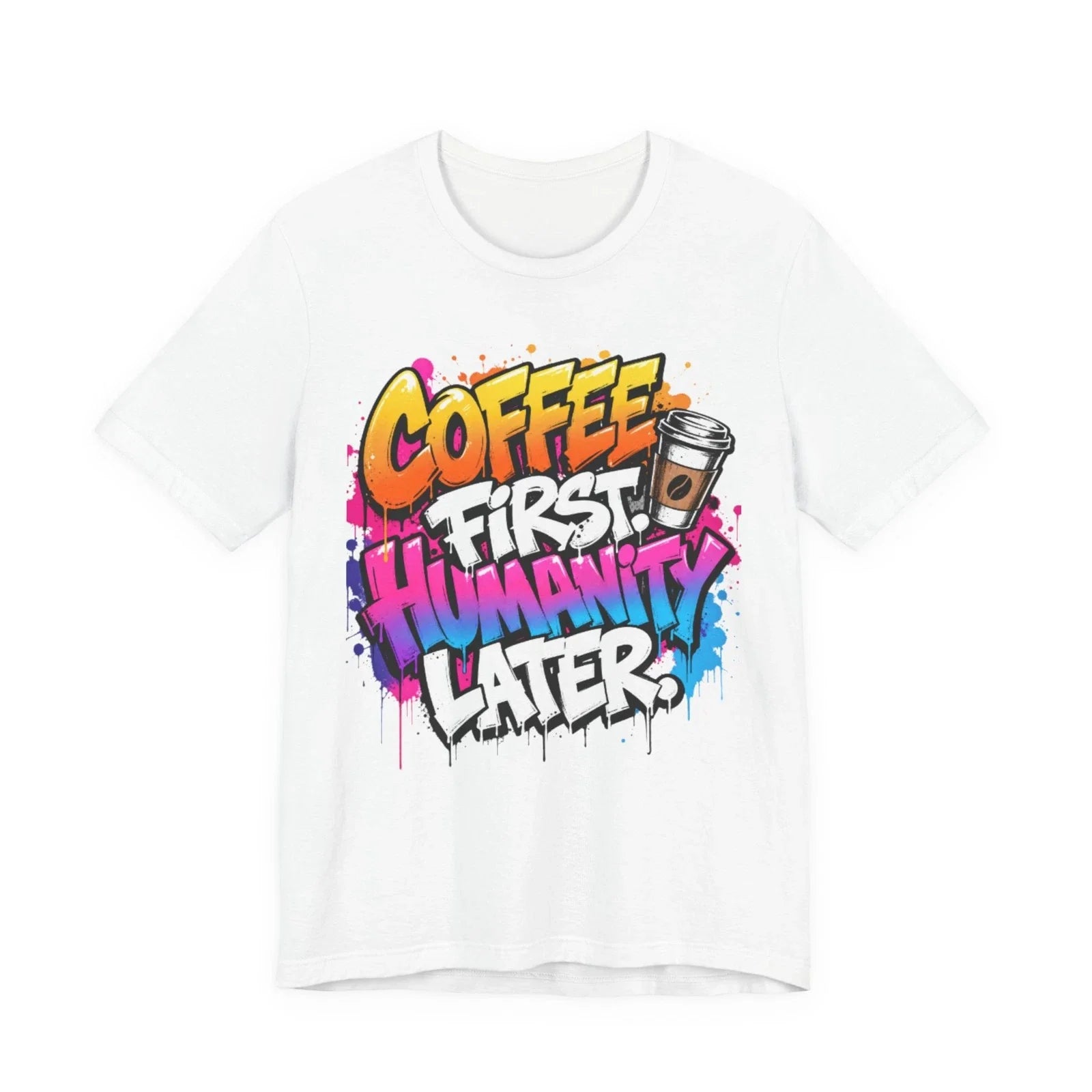 Coffee First Humanity Later T-Shirt | Graffiti Coffee Design Unisex T-shirt, Sweatshirt, Hoodie, Long Sleeve Tee - T-Shirt, Sweatshirt, Hoodie