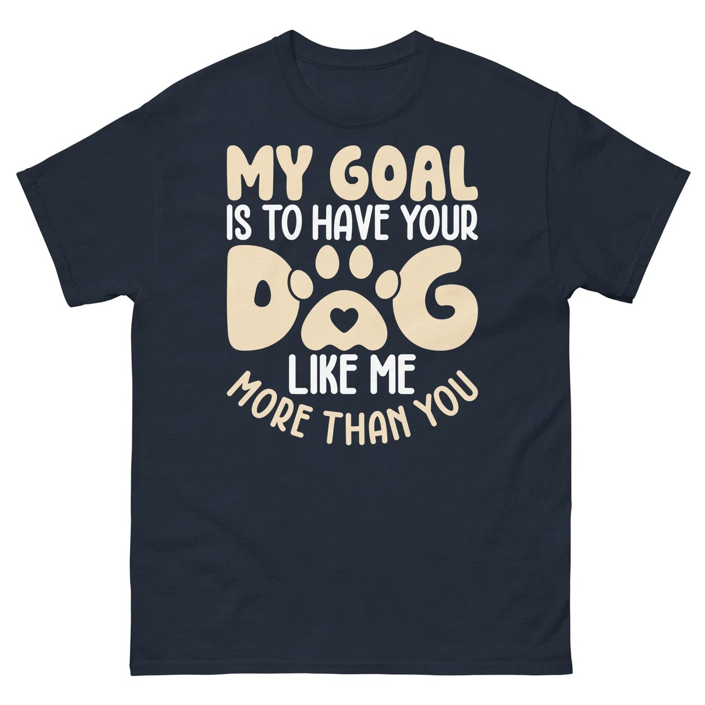 My Goal Is to Have Your Dog Like Me More Than You Sarcastic Unisex Classic Tee Unisex T-shirt, Sweatshirt, Hoodie, Long Sleeve Tee - T-Shirt, Sweatshirt, Hoodie