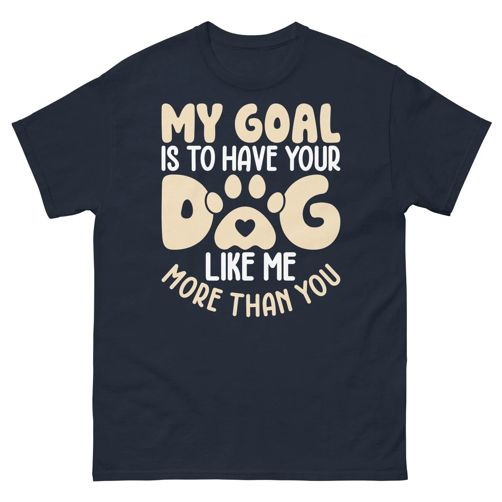 My Goal Is to Have Your Dog Like Me More Than You Sarcastic Unisex Classic Tee Unisex T-shirt, Sweatshirt, Hoodie, Long Sleeve Tee - T-Shirt, Sweatshirt, Hoodie