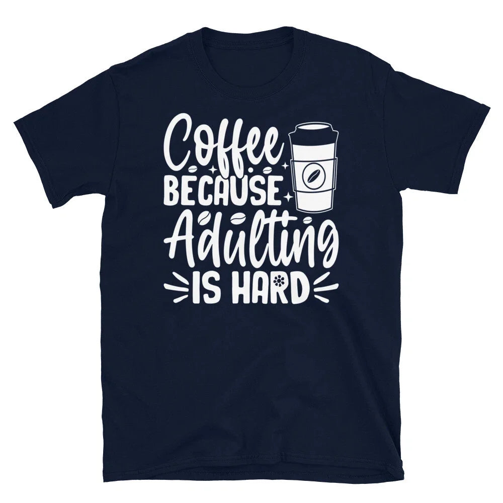 Coffee Because Adulting Is Hard Caffeine Barista Short-Sleeve Unisex T-Shirt Unisex T-shirt, Sweatshirt, Hoodie, Long Sleeve Tee - T-Shirt, Sweatshirt, Hoodie