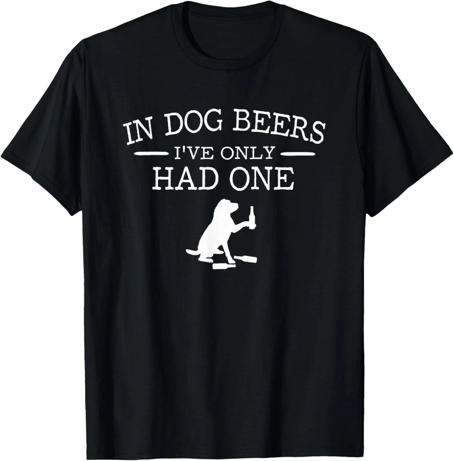 in Dog Beers I_ve only had one Gift Unisex T-Shirt Unisex T-shirt, Sweatshirt, Hoodie, Long Sleeve Tee - T-Shirt, Sweatshirt, Hoodie
