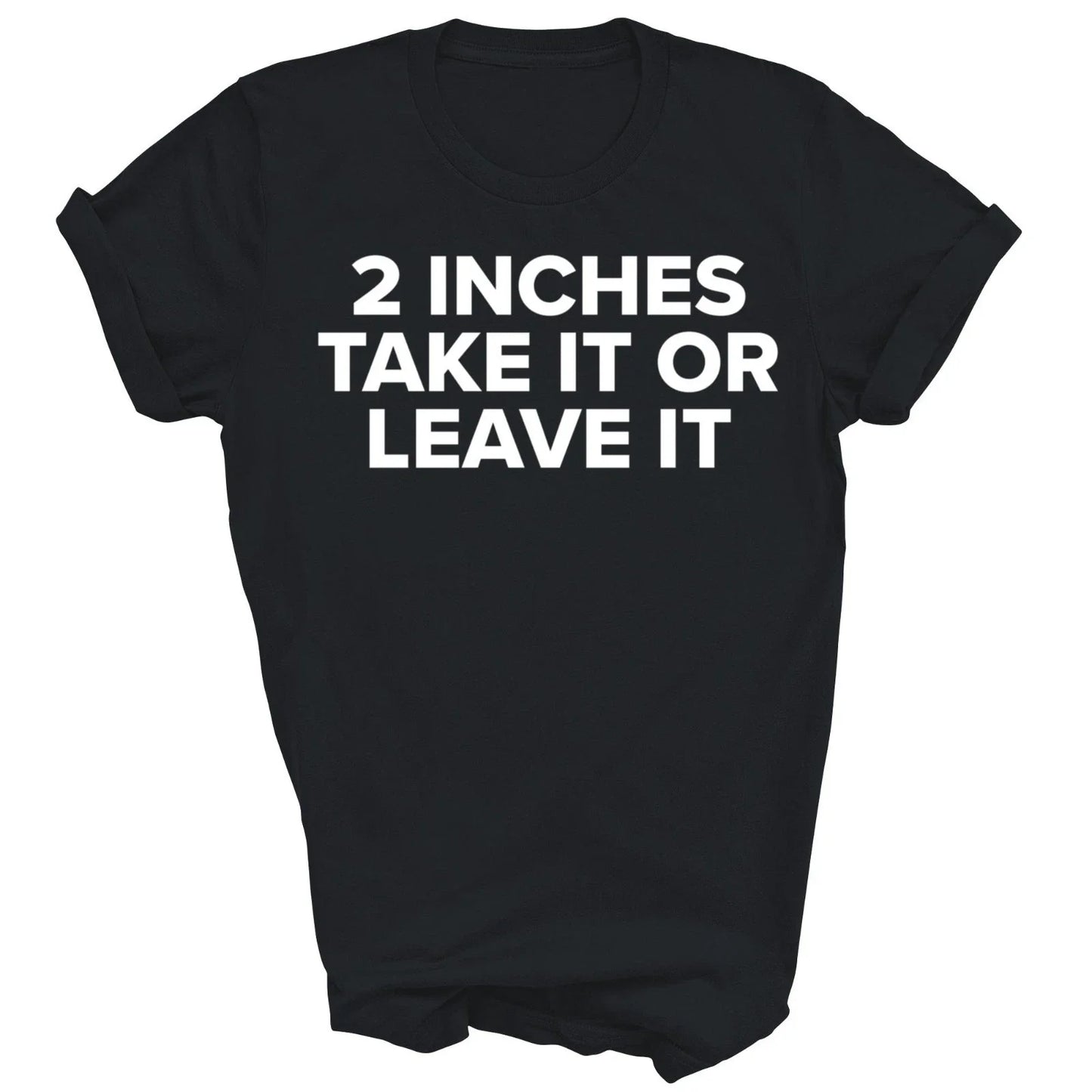 Cool 2 Inches Take It Or Leave It Unisex Shirt Gift Unisex T-shirt, Sweatshirt, Hoodie, Long Sleeve Tee - T-Shirt, Sweatshirt, Hoodie