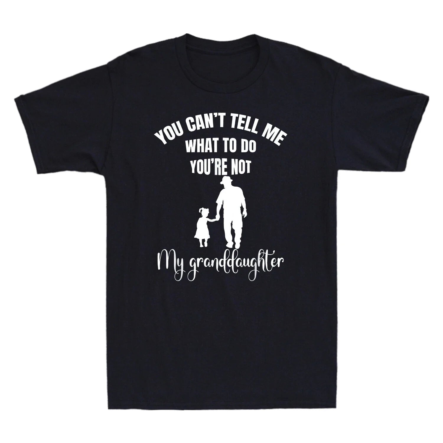 You Can't Tell Me What To Do You're Not My Granddaughter Fun T-Shirt Cotton Tee Unisex T-shirt, Sweatshirt, Hoodie, Long Sleeve Tee - T-Shirt, Sweatshirt, Hoodie