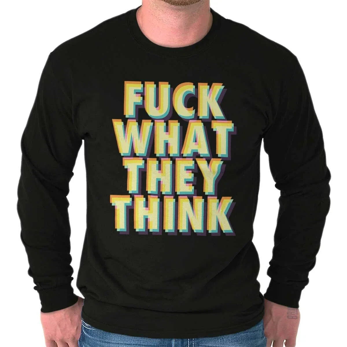 F**k What They Think Funny Sarcastic Rebel Long Sleeve Tshirt Tee for Adults Unisex T-shirt, Sweatshirt, Hoodie, Long Sleeve Tee - T-Shirt, Sweatshirt, Hoodie