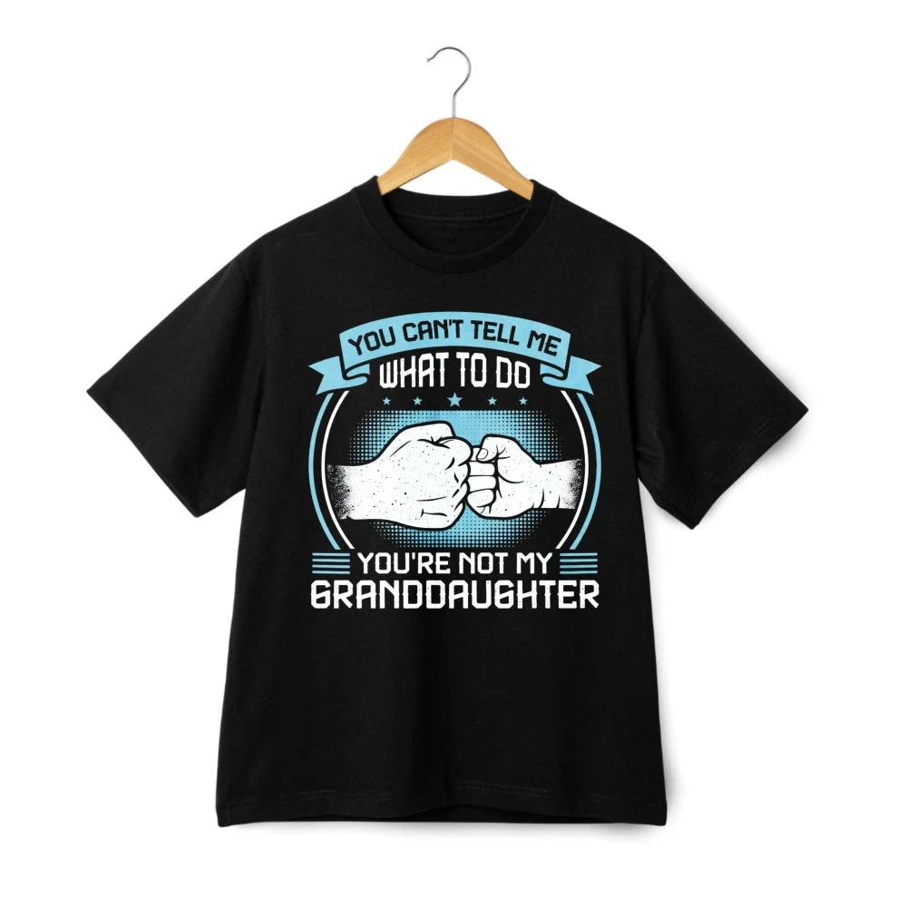 You Can't Tell Me What To Do Granddaughter Funny Grandpa Unisex T-Shirt Unisex T-shirt, Sweatshirt, Hoodie, Long Sleeve Tee - T-Shirt, Sweatshirt, Hoodie