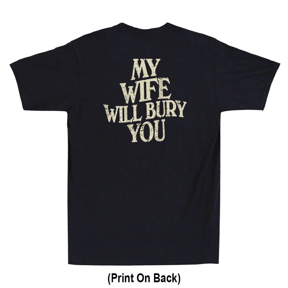 My Wife Will Bury You Funny Saying Sarcastic Quote (Print On Back) Men's T-Shirt Unisex T-shirt, Sweatshirt, Hoodie, Long Sleeve Tee - T-Shirt, Sweatshirt, Hoodie