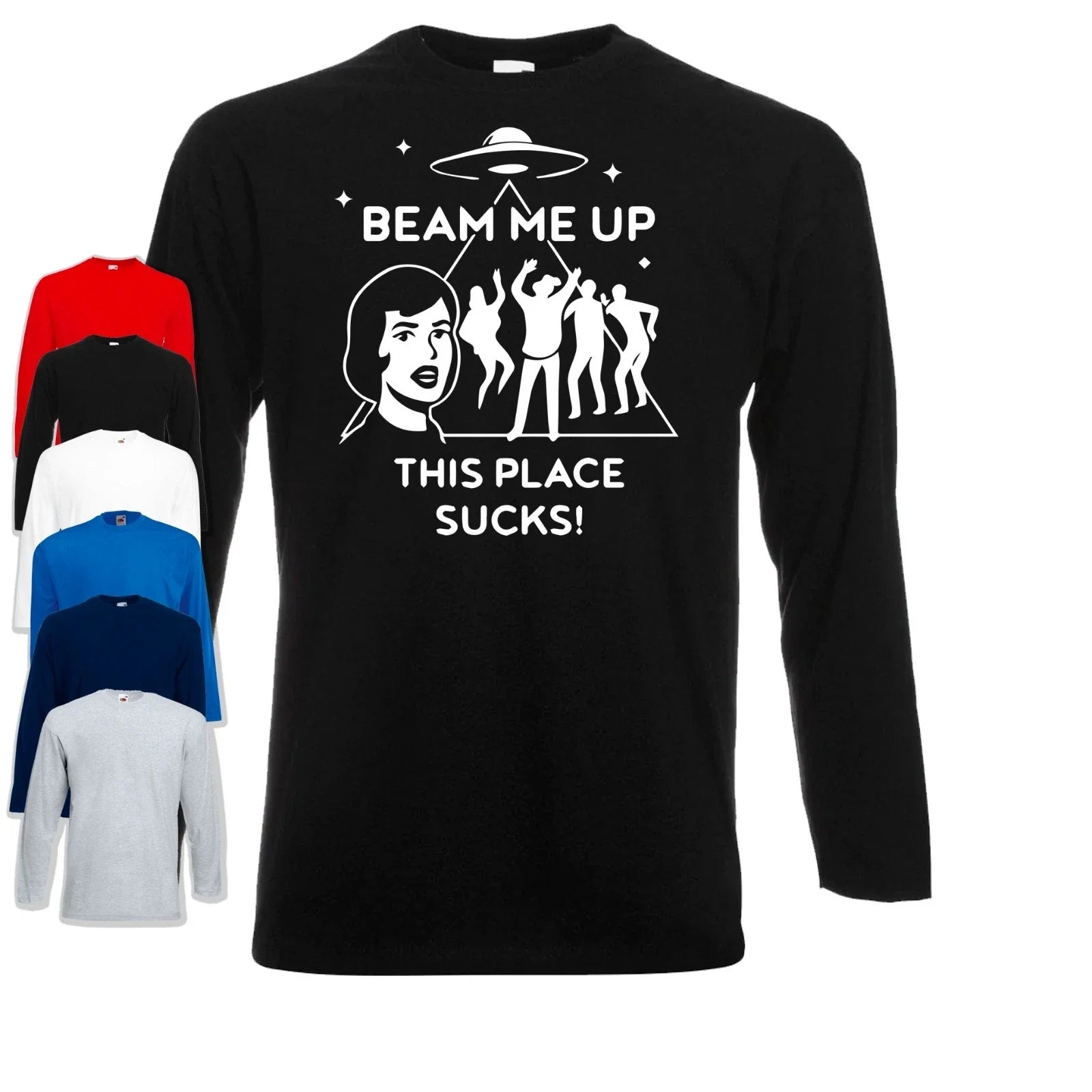 Beam Me Up This Place Sucks Long Sleeve T-Shirt Unisex T-shirt, Sweatshirt, Hoodie, Long Sleeve Tee - T-Shirt, Sweatshirt, Hoodie