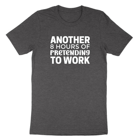 Another 8 Hours Of Pretending To Work T-Shirt Funny Office Shirt Coworker Humor Unisex T-shirt, Sweatshirt, Hoodie, Long Sleeve Tee - T-Shirt, Sweatshirt, Hoodie