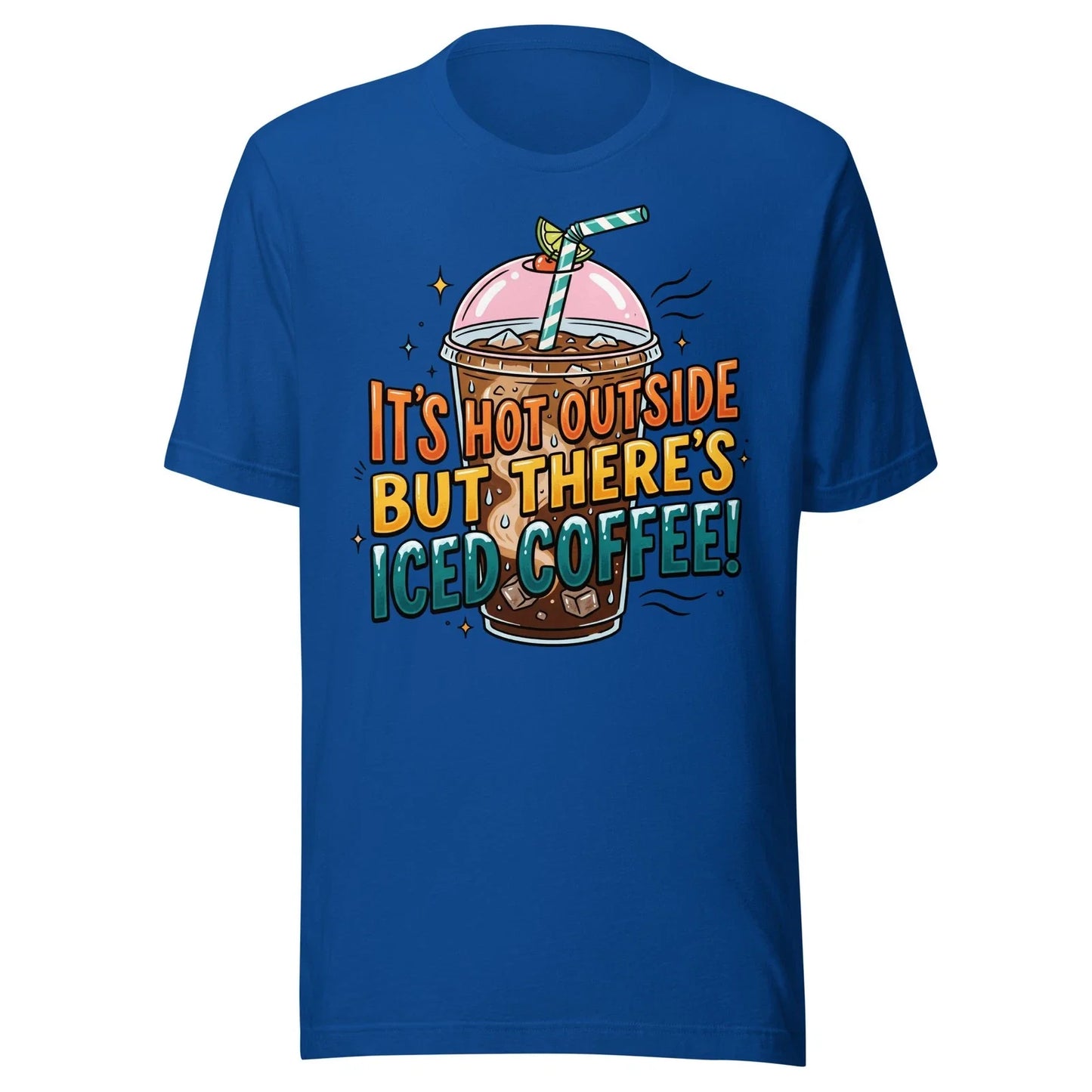 It's Hot Outside But There's Iced Coffee - Unisex T Shirt - Sz XS-2XL Unisex T-shirt, Sweatshirt, Hoodie, Long Sleeve Tee - T-Shirt, Sweatshirt, Hoodie