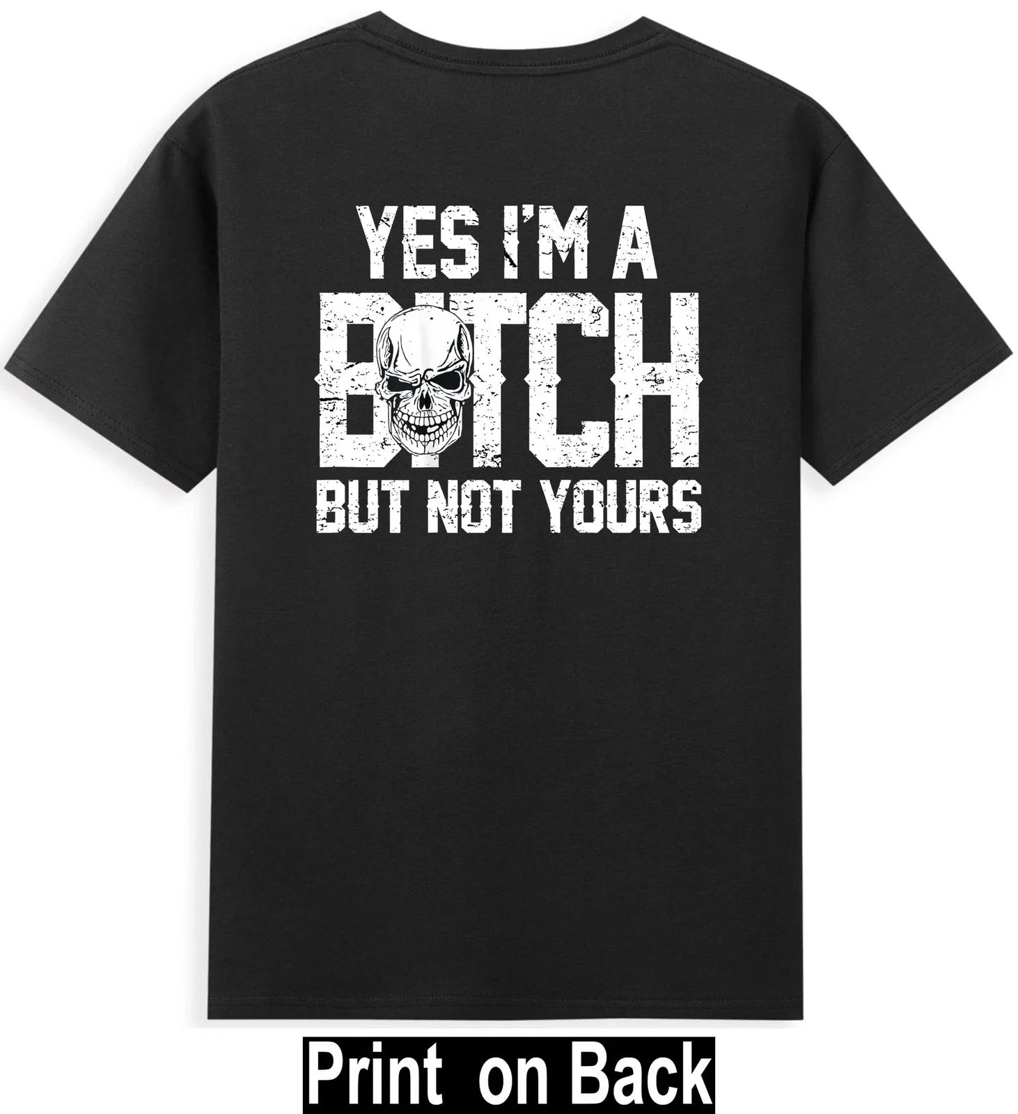 Yes I'm A Bitch But Not Yours Skull Bold Quote (Print On Back) T-Shirt Unisex T-shirt, Sweatshirt, Hoodie, Long Sleeve Tee - T-Shirt, Sweatshirt, Hoodie