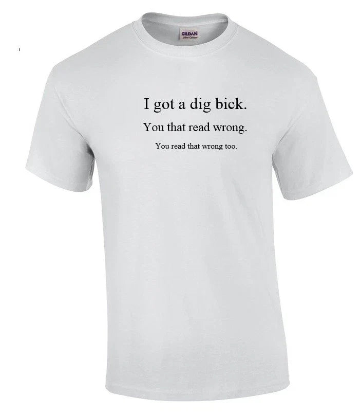 I got a Dig Bick Sarcastic Adult Humor Gift Idea Funny Novelty White T-shirt Unisex T-shirt, Sweatshirt, Hoodie, Long Sleeve Tee - T-Shirt, Sweatshirt, Hoodie