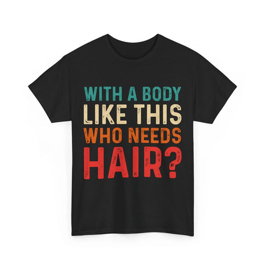 Balding Dad Shirt, With A Body Like This Who Needs Hair Funny T-shirt Unisex T-shirt, Sweatshirt, Hoodie, Long Sleeve Tee - T-Shirt, Sweatshirt, Hoodie
