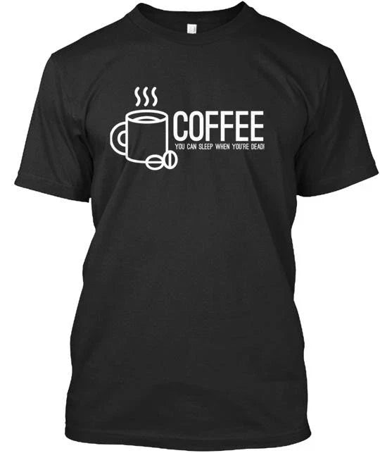 COFFEE You can sleep when you're dead Tee T-Shirt Made in the USA Size S to 5XL Unisex T-shirt, Sweatshirt, Hoodie, Long Sleeve Tee - T-Shirt, Sweatshirt, Hoodie