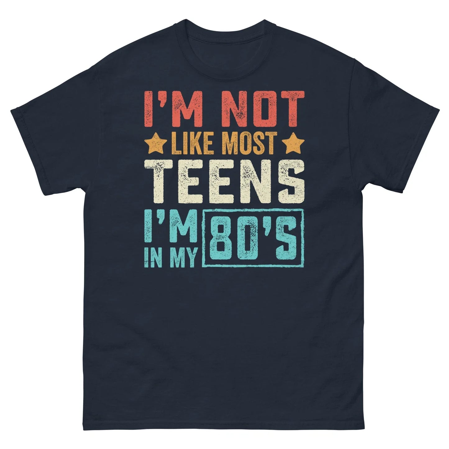 Im Not Like Most Teens Im in My 80s Sarcastic Novelty Men's Classic Tee Unisex T-shirt, Sweatshirt, Hoodie, Long Sleeve Tee - T-Shirt, Sweatshirt, Hoodie