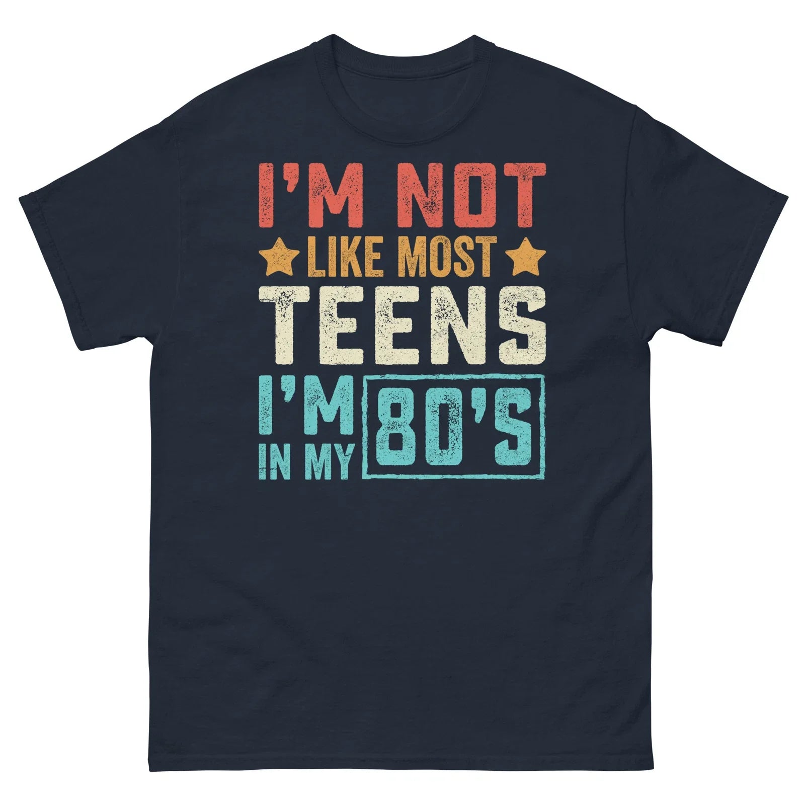 Im Not Like Most Teens Im in My 80s Sarcastic Novelty Men's Classic Tee Unisex T-shirt, Sweatshirt, Hoodie, Long Sleeve Tee - T-Shirt, Sweatshirt, Hoodie