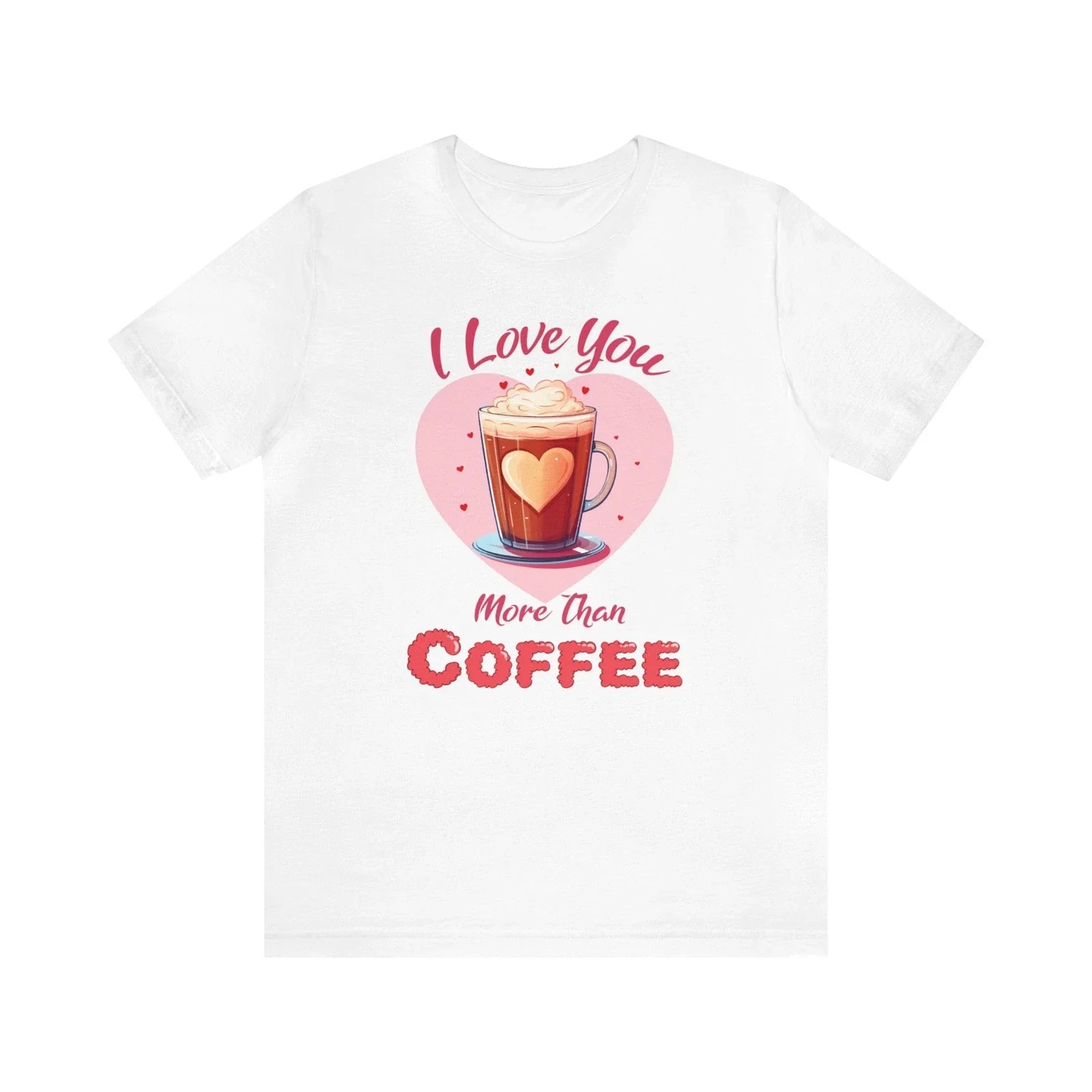 I Love You more than Coffee Shirt, Coffee Lover, Valentine Gift, Valentine's Day Unisex T-shirt, Sweatshirt, Hoodie, Long Sleeve Tee - T-Shirt, Sweatshirt, Hoodie