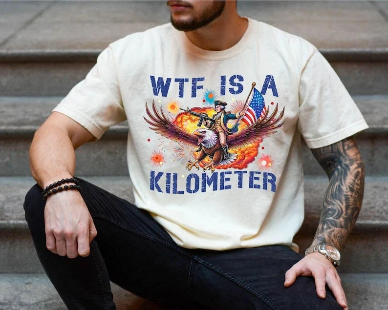 WTF Is A Kilometer Shirt Funny 4th Of July USA Patriotic Meme Tee Unisex T-shirt, Sweatshirt, Hoodie, Long Sleeve Tee - T-Shirt, Sweatshirt, Hoodie