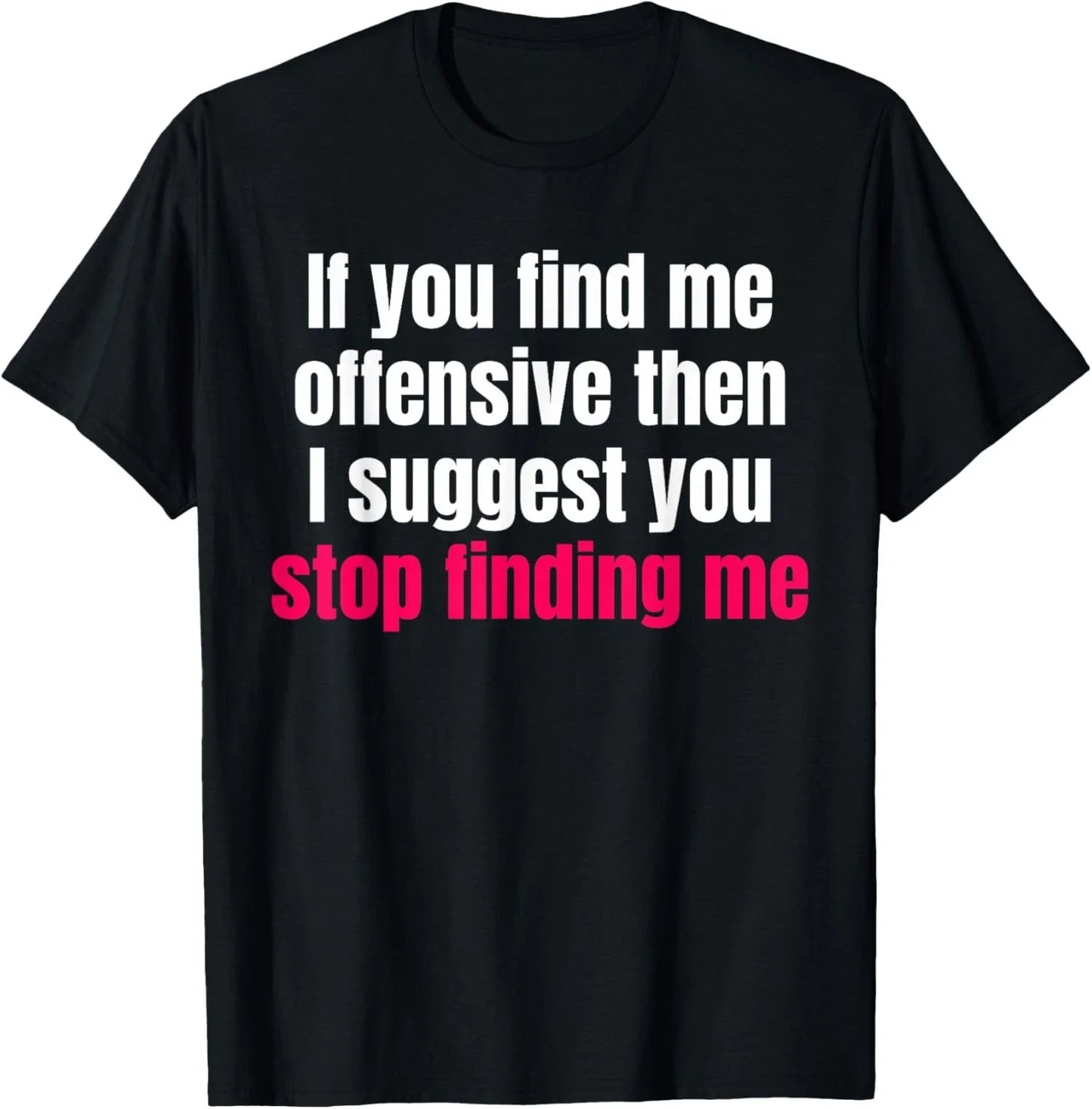 If You Find Me Offensive Snarky Humor Unisex T-Shirt Unisex T-shirt, Sweatshirt, Hoodie, Long Sleeve Tee - T-Shirt, Sweatshirt, Hoodie