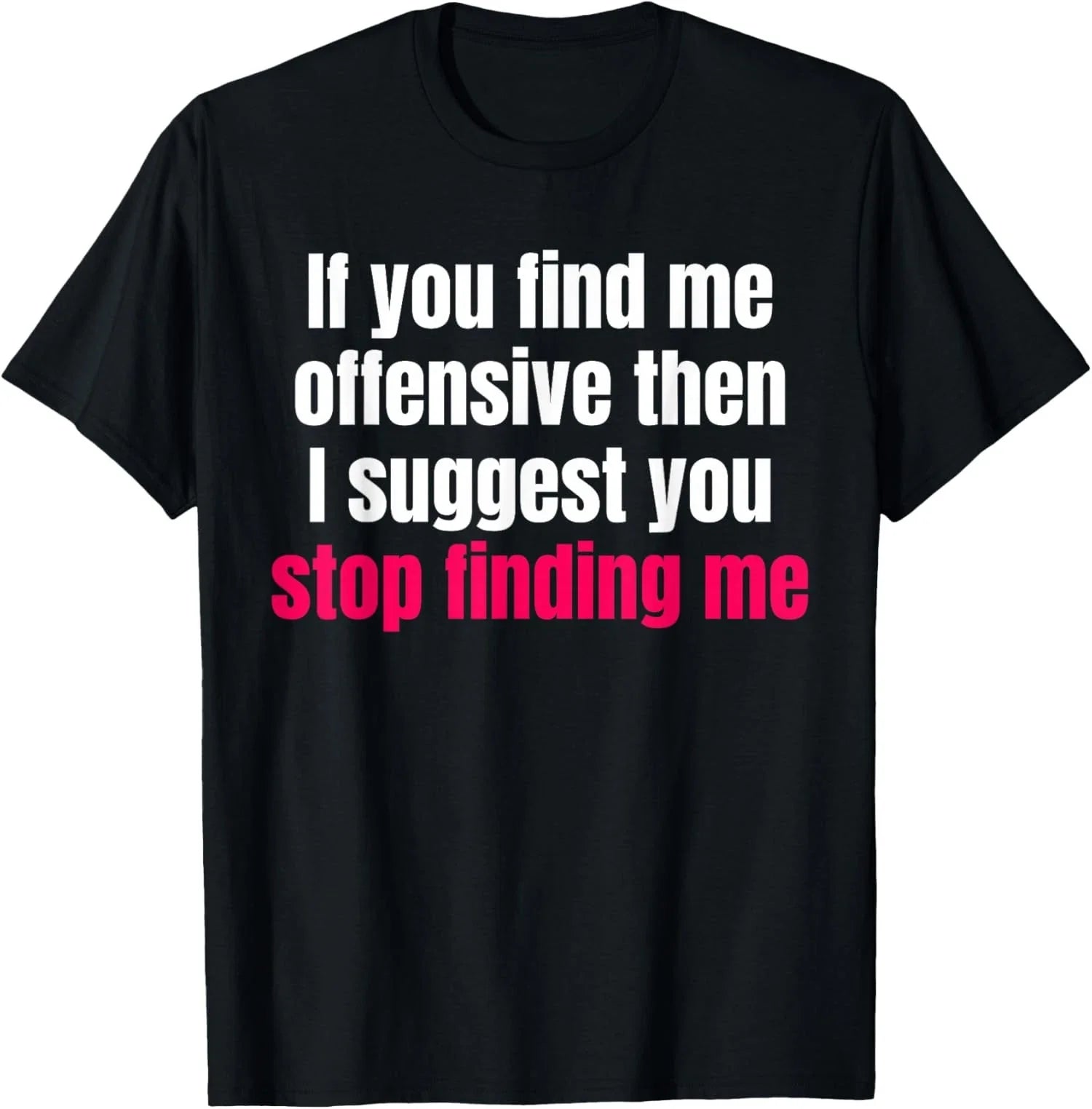 If You Find Me Offensive Snarky Humor Unisex T-Shirt Unisex T-shirt, Sweatshirt, Hoodie, Long Sleeve Tee - T-Shirt, Sweatshirt, Hoodie