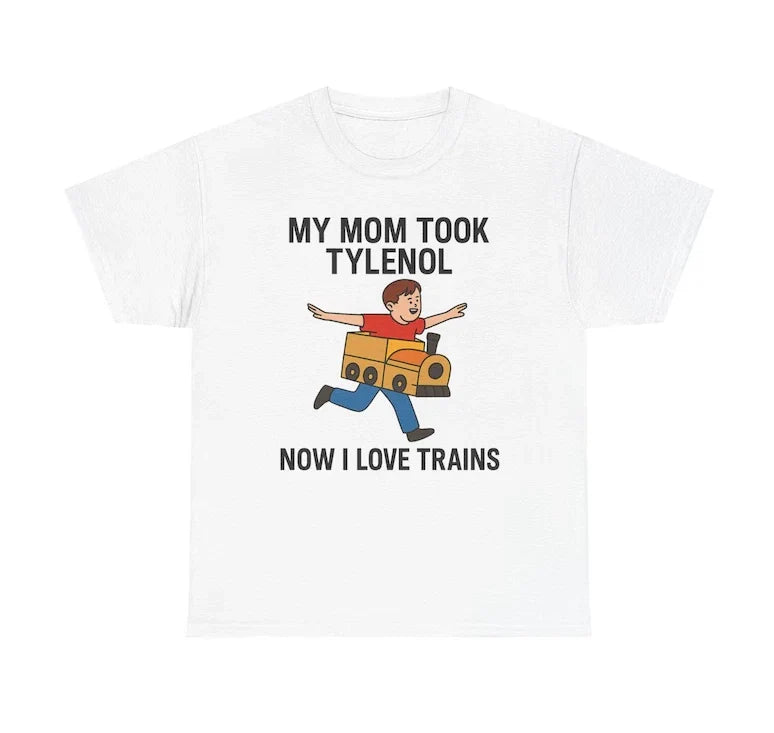 Funny Meme shirt - My Mom Took Tylenol Now I Love Trains Unisex T-shirt, Sweatshirt, Hoodie, Long Sleeve Tee - T-Shirt, Sweatshirt, Hoodie