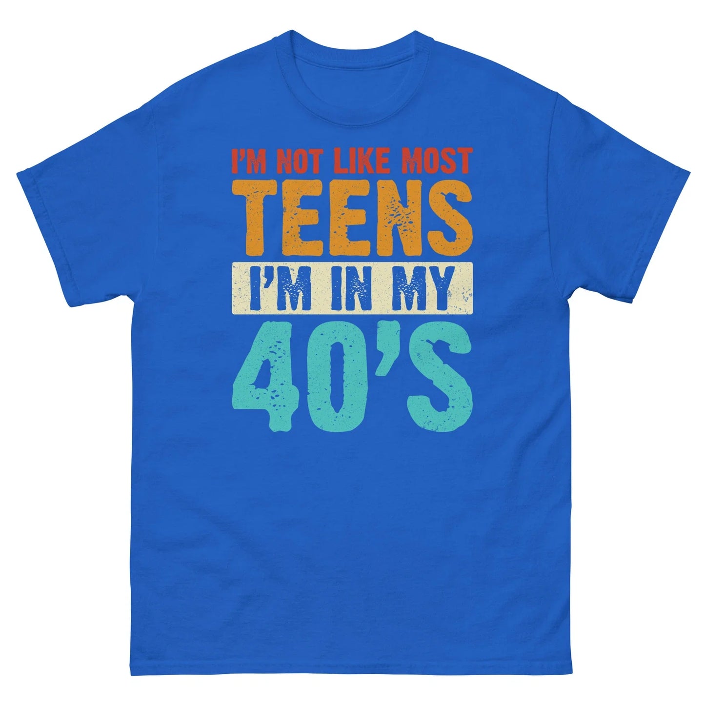 Im Not Like Most Teens Im in My 40s Sarcastic Novelty Men's Classic Tee Unisex T-shirt, Sweatshirt, Hoodie, Long Sleeve Tee - T-Shirt, Sweatshirt, Hoodie