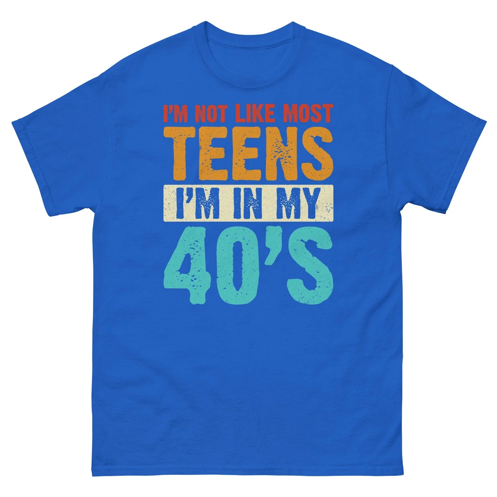 Im Not Like Most Teens Im in My 40s Sarcastic Novelty Men's Classic Tee Unisex T-shirt, Sweatshirt, Hoodie, Long Sleeve Tee - T-Shirt, Sweatshirt, Hoodie