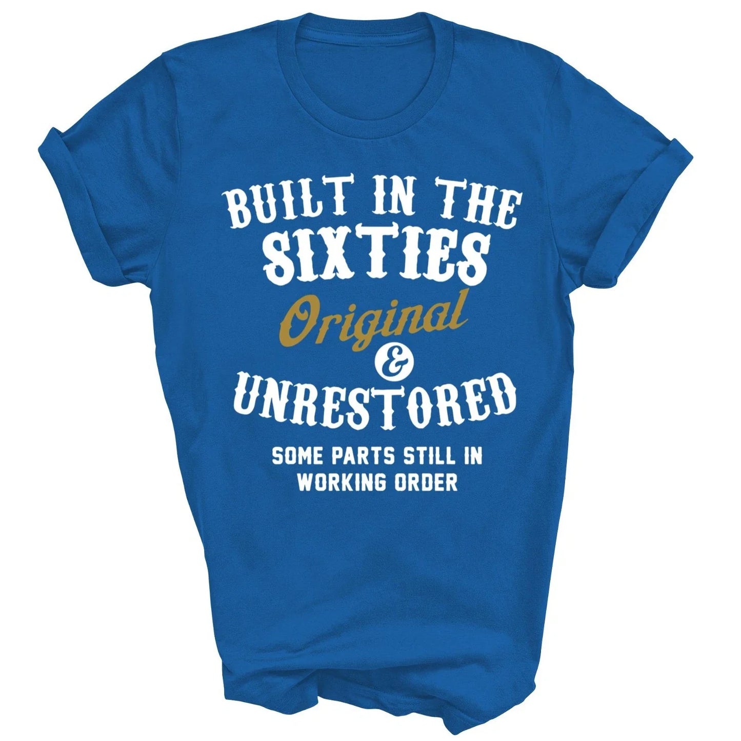 Built In The Sixties Original And Unrestored Unisex Shirt Gift Unisex T-shirt, Sweatshirt, Hoodie, Long Sleeve Tee - T-Shirt, Sweatshirt, Hoodie