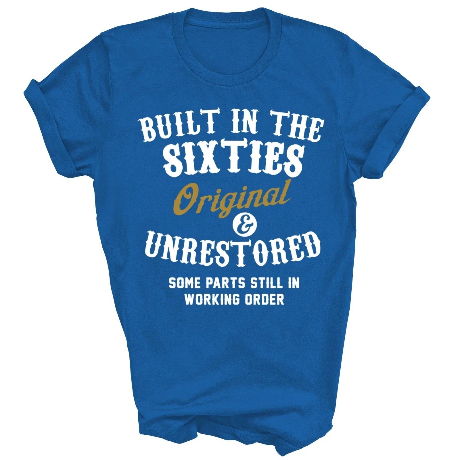 Built In The Sixties Original And Unrestored Unisex Shirt Gift Unisex T-shirt, Sweatshirt, Hoodie, Long Sleeve Tee - T-Shirt, Sweatshirt, Hoodie