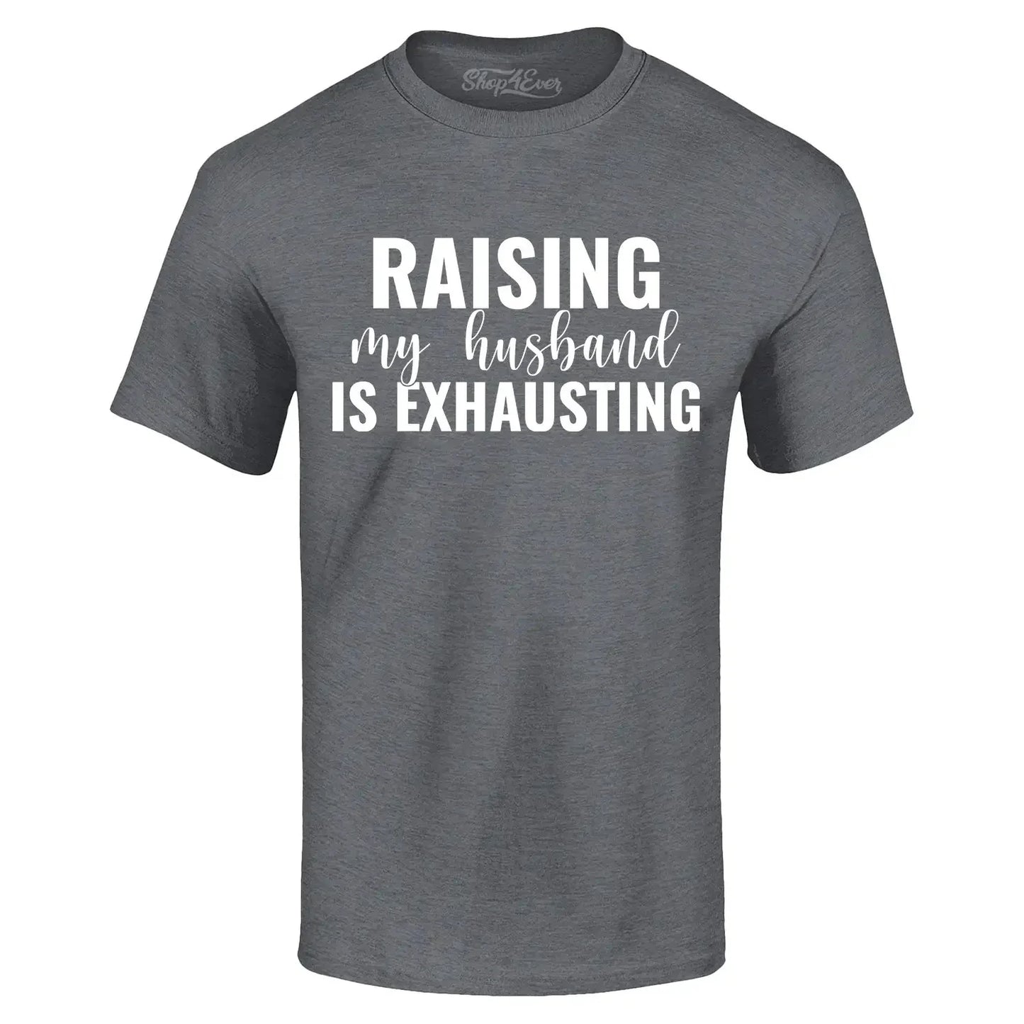 Raising My Husband is Exhausting T-shirt Funny Mom Life Humor Shirt Unisex T-shirt, Sweatshirt, Hoodie, Long Sleeve Tee - T-Shirt, Sweatshirt, Hoodie
