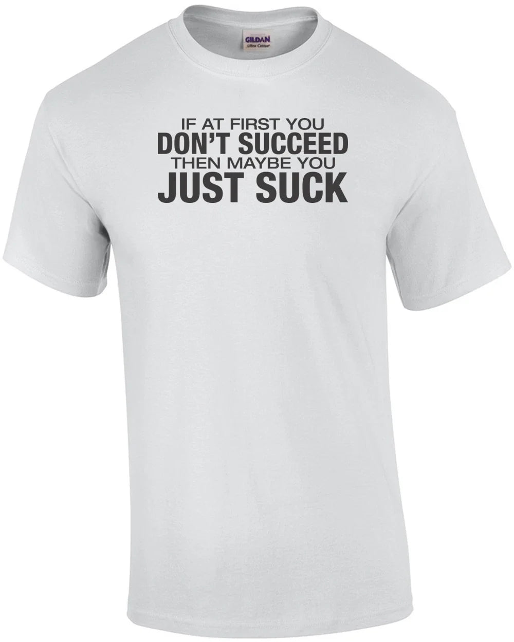 If At First You Don't Succeed Then Maybe You Just Suck T-shirt Unisex T-shirt, Sweatshirt, Hoodie, Long Sleeve Tee - T-Shirt, Sweatshirt, Hoodie