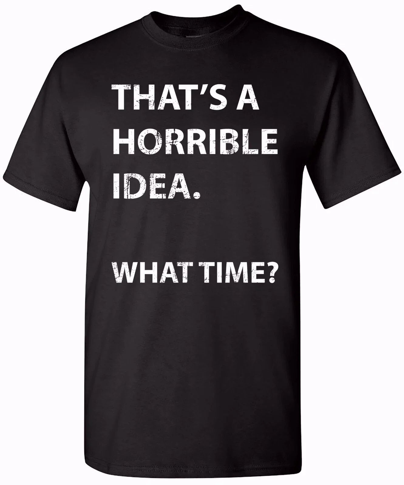 That's a Horrible Idea Unisex Humor T-Shirt for Men and Women - Comfy Fit Unisex T-shirt, Sweatshirt, Hoodie, Long Sleeve Tee - T-Shirt, Sweatshirt, Hoodie