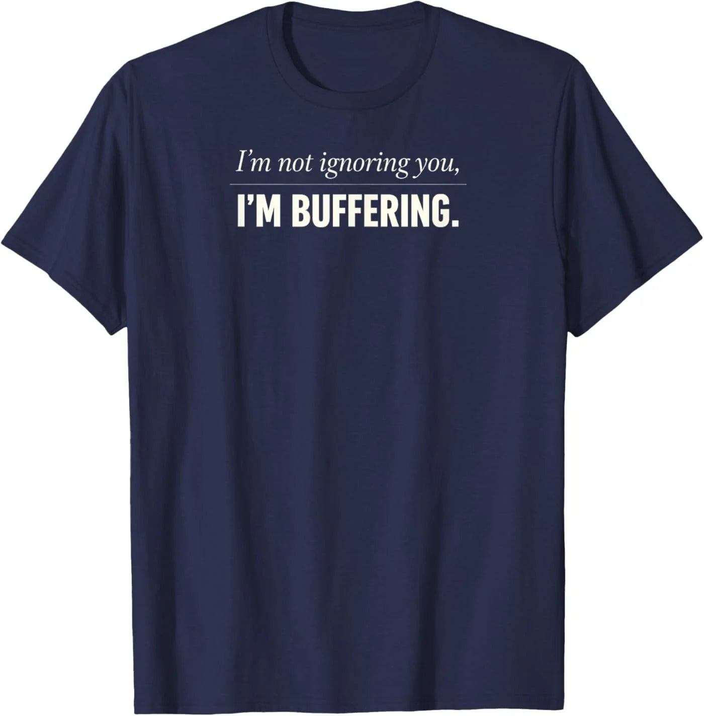 I'm Not Ignoring You I'm Buffering Funny Introvert Humor T-Shirt Unisex T-shirt, Sweatshirt, Hoodie, Long Sleeve Tee - T-Shirt, Sweatshirt, Hoodie