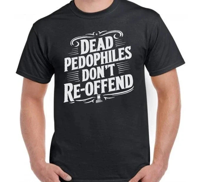 Dead Pedophiles Dont Reoffend Funny T shirt tee Pedo Unisex T-shirt, Sweatshirt, Hoodie, Long Sleeve Tee - T-Shirt, Sweatshirt, Hoodie