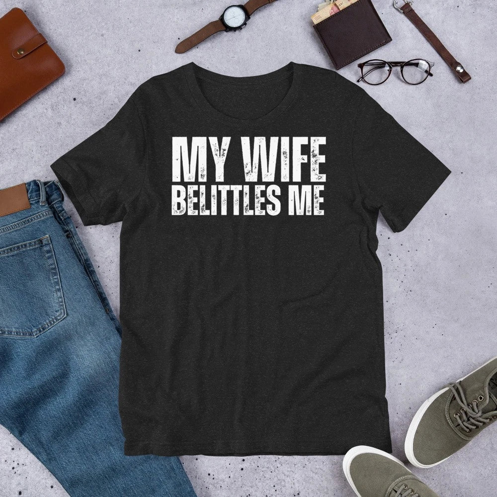 My Wife Belittles Me Funny Married Husband Sarcastic Joke Gag t-shirt Unisex T-shirt, Sweatshirt, Hoodie, Long Sleeve Tee - T-Shirt, Sweatshirt, Hoodie