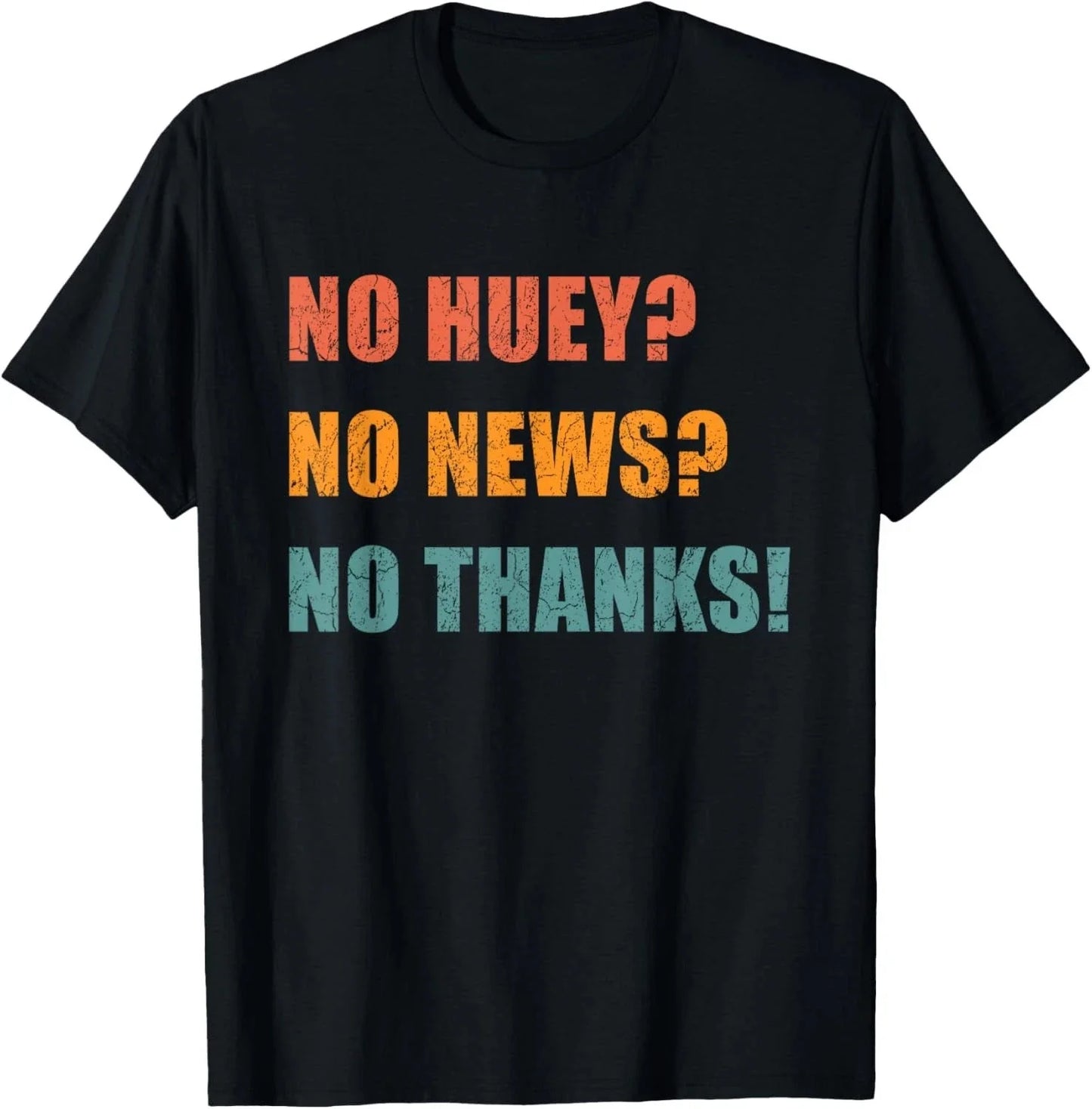 No Huey No News-No Thanks Sarcastic Funny Trendy Quote Unisex T-Shirt Unisex T-shirt, Sweatshirt, Hoodie, Long Sleeve Tee - T-Shirt, Sweatshirt, Hoodie