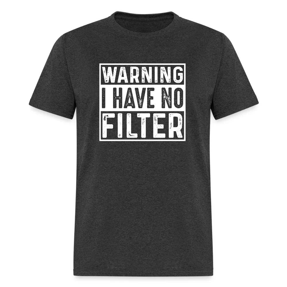 Warning I Have No Filter T-Shirt  Bold Humor for Everyday Wear Unisex T-shirt, Sweatshirt, Hoodie, Long Sleeve Tee - T-Shirt, Sweatshirt, Hoodie