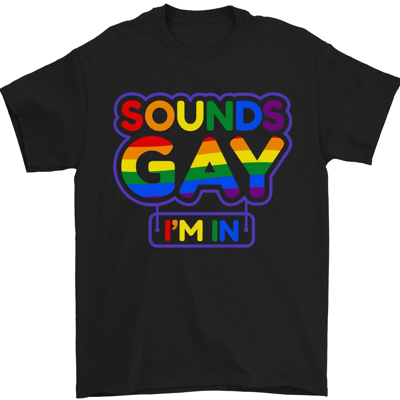 Sounds Gay Im in Funny LGBT Mens T-Shirt 100% Cotton Unisex T-shirt, Sweatshirt, Hoodie, Long Sleeve Tee - T-Shirt, Sweatshirt, Hoodie