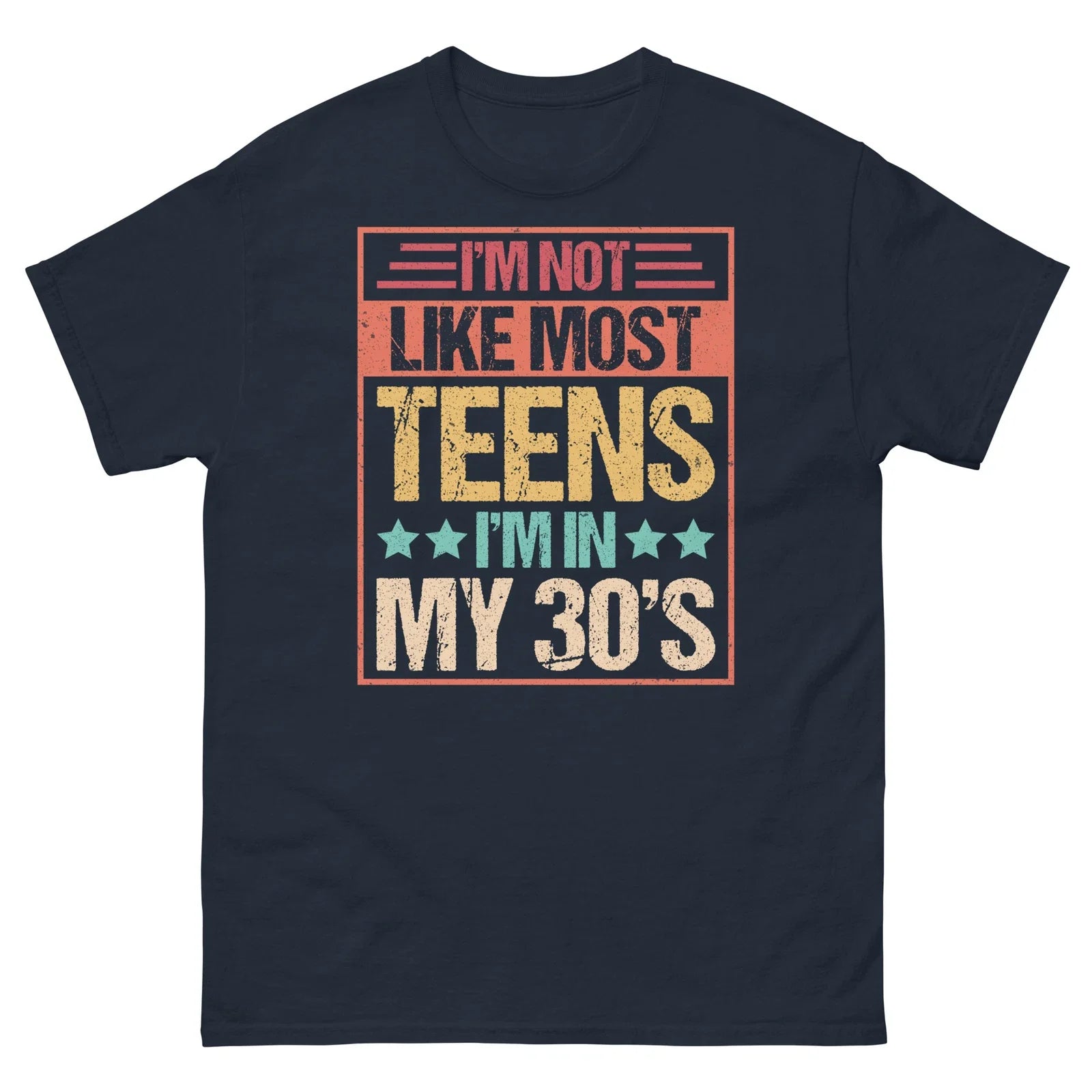 Im Not Like Most Teens Im in My 30s Sarcastic Novelty Men's Classic Tee Unisex T-shirt, Sweatshirt, Hoodie, Long Sleeve Tee - T-Shirt, Sweatshirt, Hoodie